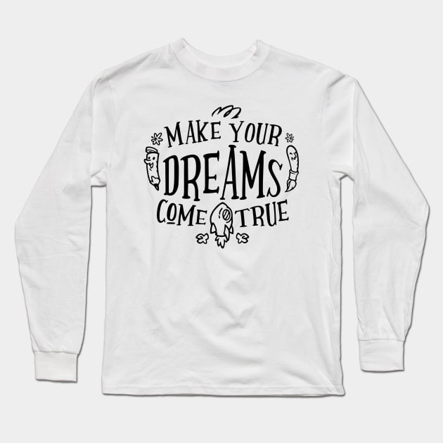 Make Your Dreams Come True Long Sleeve T-Shirt by TKLA